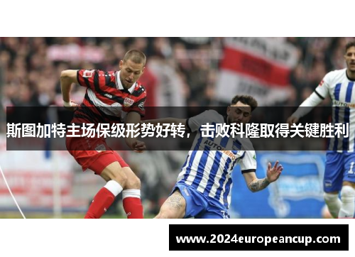 斯图加特主场保级形势好转，击败科隆取得关键胜利