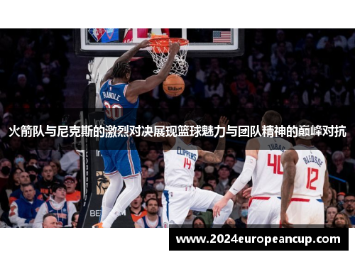 火箭队与尼克斯的激烈对决展现篮球魅力与团队精神的巅峰对抗
